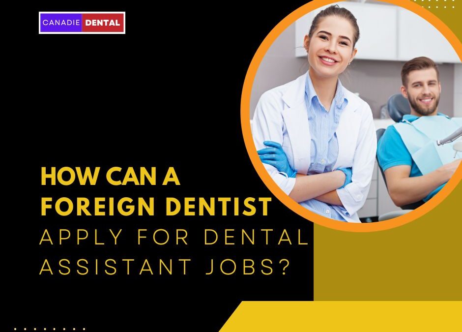 HOW CAN A FOREIGN DENTIST APPLY FOR DENTAL ASSISTANT JOBS?
